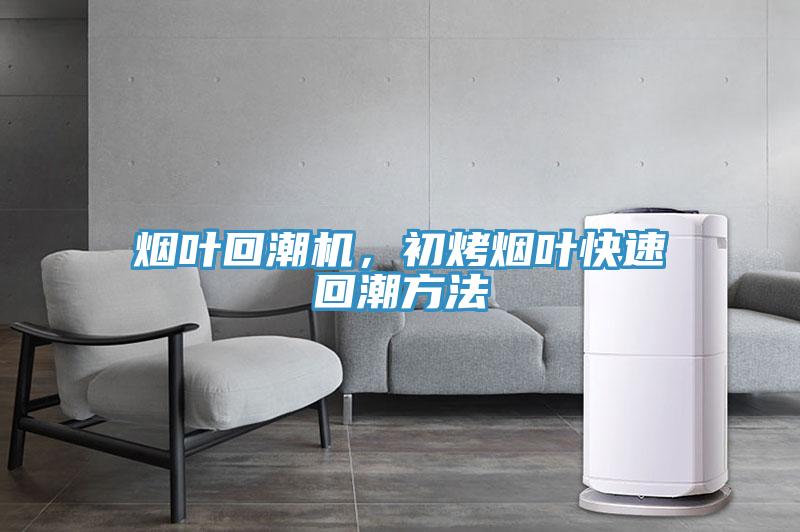 煙葉回潮機，初烤煙葉快速回潮方法