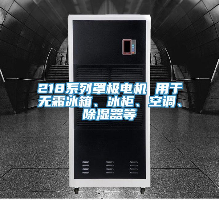 218系列罩極電機 用于無霜冰箱、冰柜、空調、除濕器等