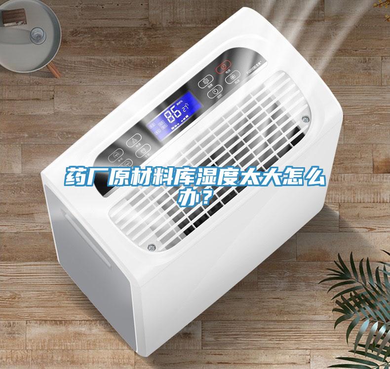 藥廠原材料庫(kù)濕度太大怎么辦？