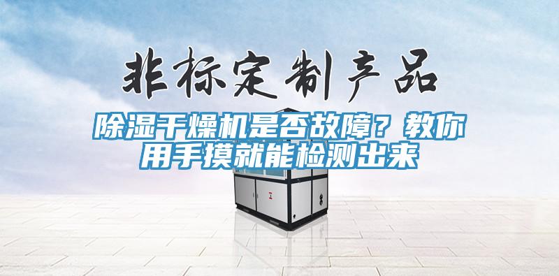 除濕干燥機(jī)是否故障？教你用手摸就能檢測出來