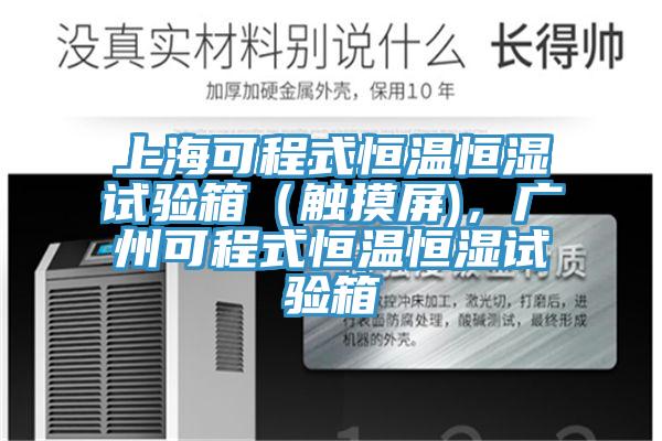 上海可程式恒溫恒濕試驗箱（觸摸屏)，廣州可程式恒溫恒濕試驗箱