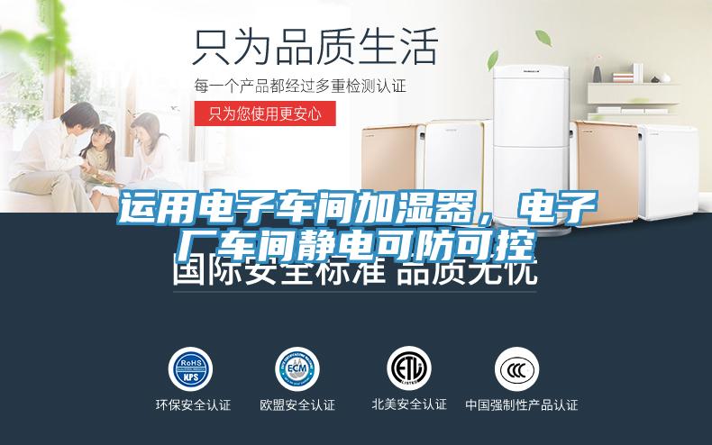 運(yùn)用電子車間加濕器，電子廠車間靜電可防可控