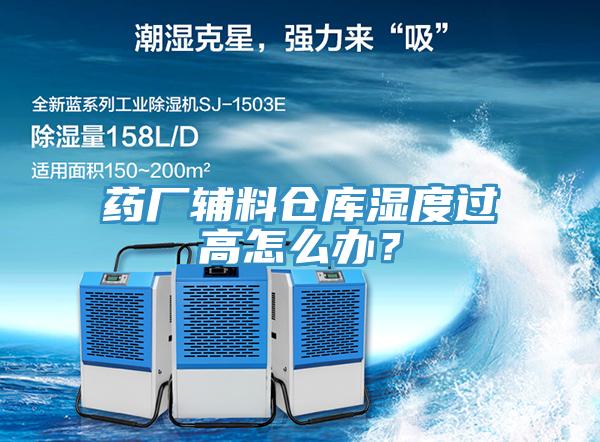 藥廠輔料倉庫濕度過高怎么辦？