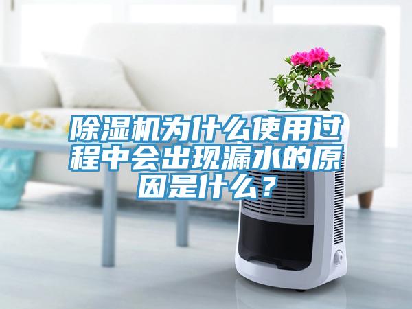 除濕機(jī)為什么使用過程中會(huì)出現(xiàn)漏水的原因是什么？