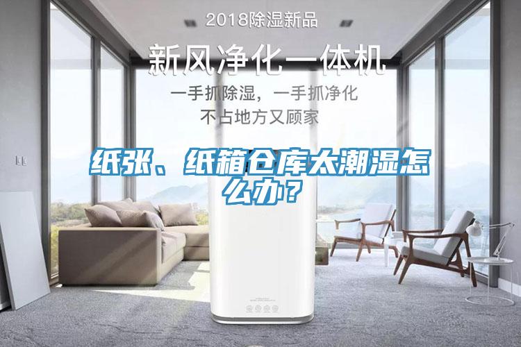 紙張、紙箱倉庫太潮濕怎么辦？