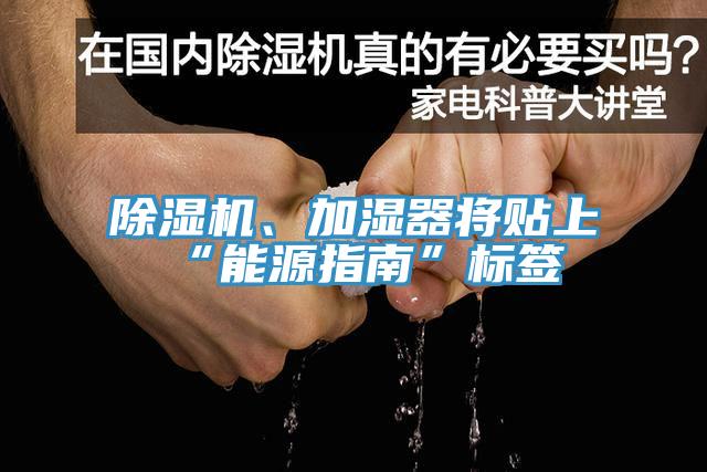 除濕機(jī)、加濕器將貼上“能源指南”標(biāo)簽