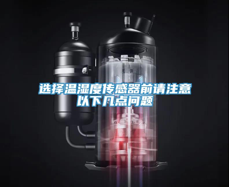 選擇溫濕度傳感器前請(qǐng)注意以下幾點(diǎn)問題