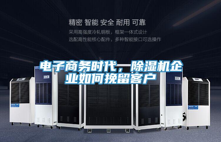 電子商務(wù)時(shí)代，除濕機(jī)企業(yè)如何挽留客戶(hù)