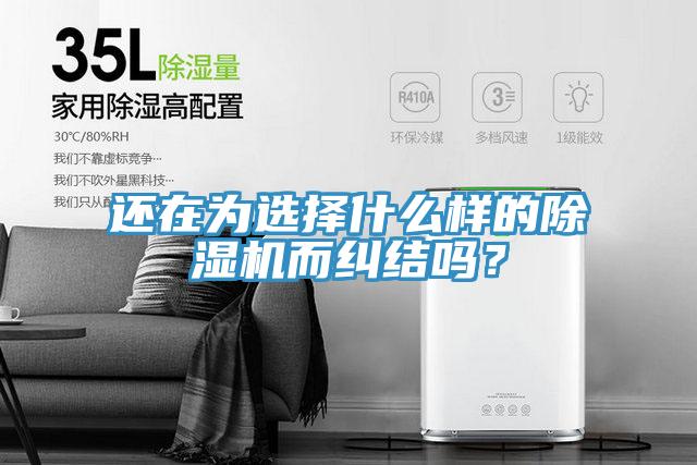 還在為選擇什么樣的除濕機(jī)而糾結(jié)嗎？