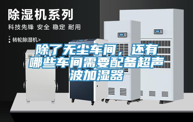 除了無塵車間，還有哪些車間需要配備超聲波加濕器
