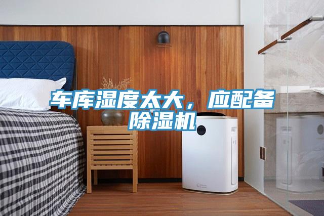 車庫(kù)濕度太大，應(yīng)配備除濕機(jī)