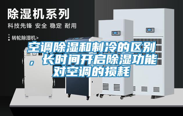空調(diào)除濕和制冷的區(qū)別，長時(shí)間開啟除濕功能對空調(diào)的損耗