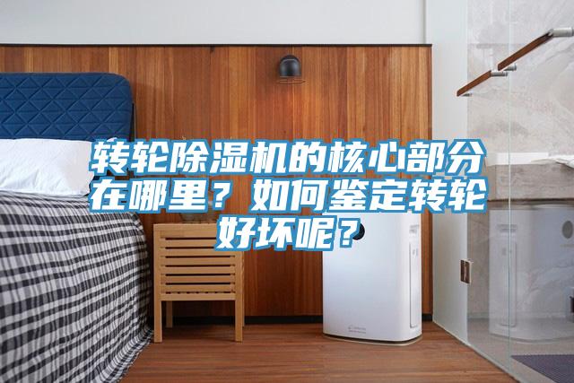 轉(zhuǎn)輪除濕機(jī)的核心部分在哪里？如何鑒定轉(zhuǎn)輪好壞呢？