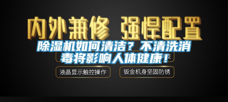 除濕機(jī)如何清潔？不清洗消毒將影響人體健康！