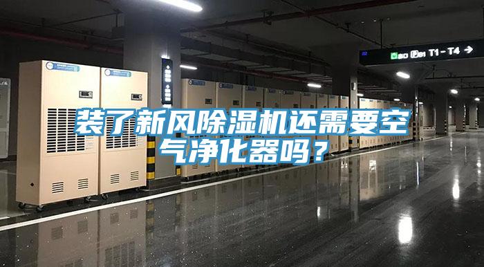 裝了新風除濕機還需要空氣凈化器嗎？
