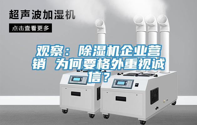 觀察：除濕機企業(yè)營銷 為何要格外重視誠信？