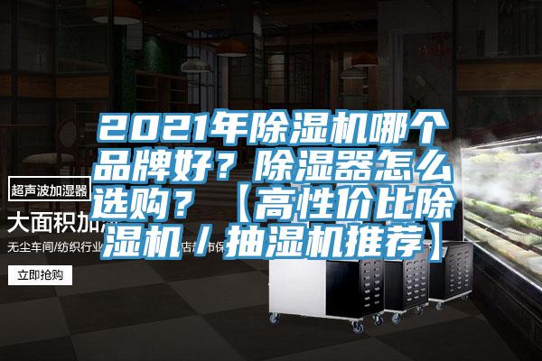 2021年除濕機(jī)哪個(gè)品牌好？除濕器怎么選購(gòu)？【高性價(jià)比除濕機(jī)／抽濕機(jī)推薦】