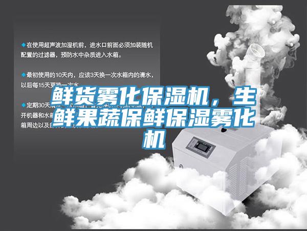 鮮貨霧化保濕機(jī)，生鮮果蔬保鮮保濕霧化機(jī)