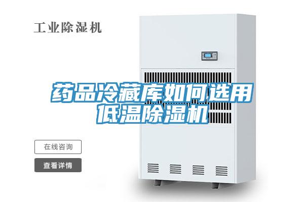 藥品冷藏庫(kù)如何選用低溫除濕機(jī)