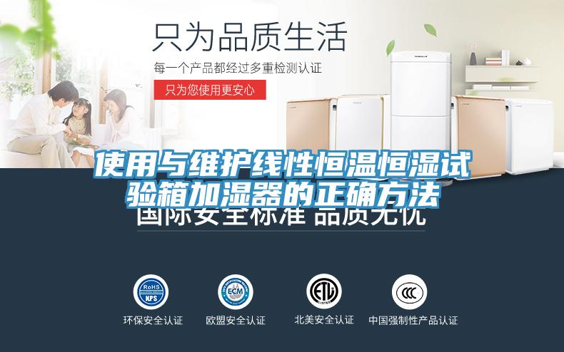 使用與維護(hù)線性恒溫恒濕試驗(yàn)箱加濕器的正確方法