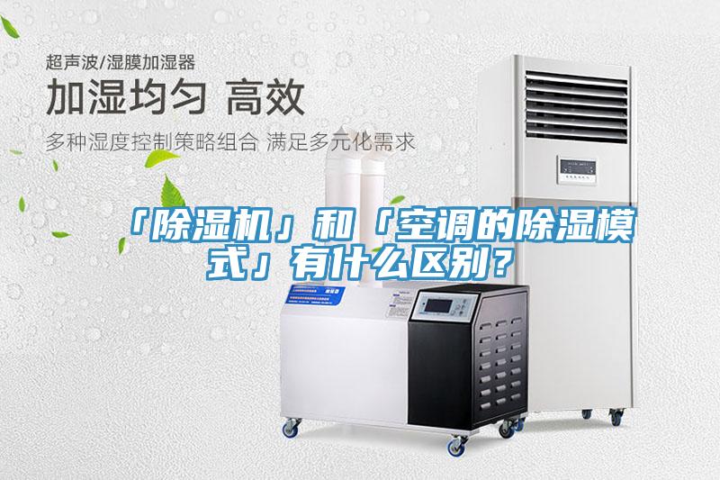 「除濕機(jī)」和「空調(diào)的除濕模式」有什么區(qū)別？
