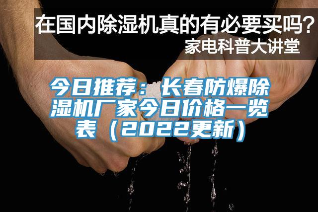 今日推薦：長春防爆除濕機(jī)廠家今日價(jià)格一覽表（2022更新）