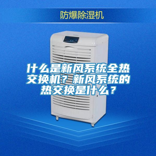 什么是新風(fēng)系統(tǒng)全熱交換機(jī)？新風(fēng)系統(tǒng)的熱交換是什么？