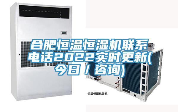 合肥恒溫恒濕機(jī)聯(lián)系電話2022實時更新(今日／咨詢)