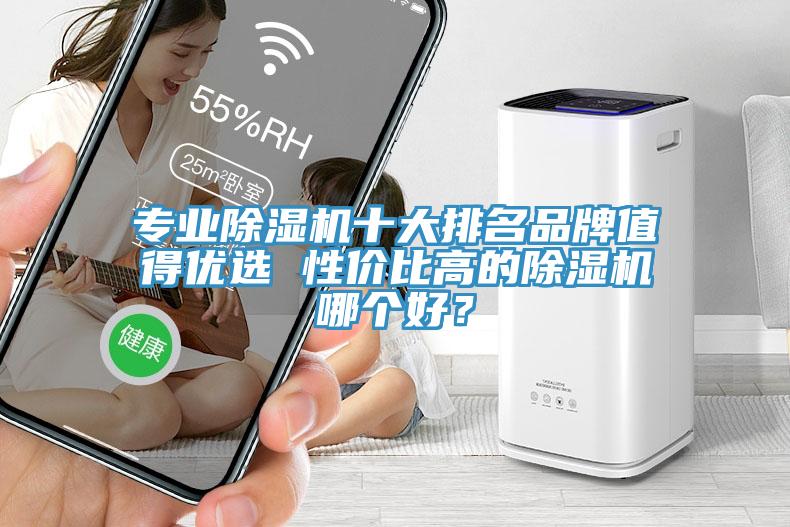 專業(yè)除濕機(jī)十大排名品牌值得優(yōu)選 性價(jià)比高的除濕機(jī)哪個(gè)好？