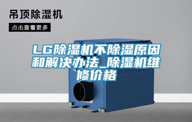 LG除濕機(jī)不除濕原因和解決辦法_除濕機(jī)維修價(jià)格