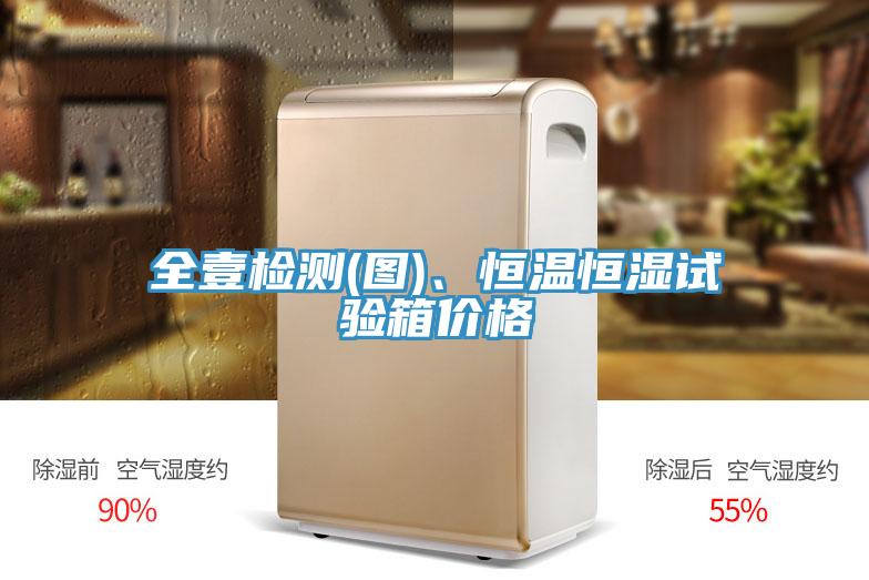 全壹檢測(圖)、恒溫恒濕試驗箱價格