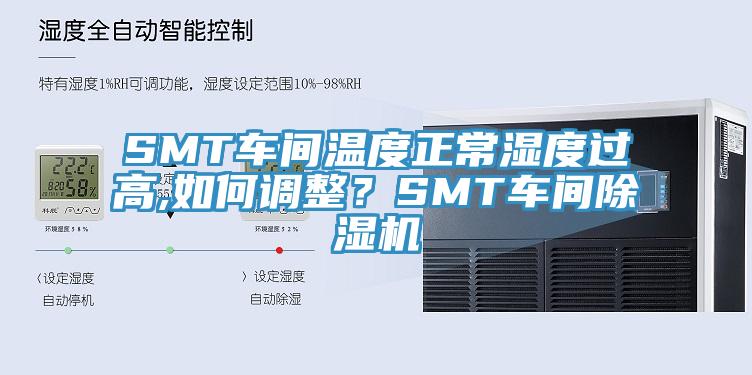 SMT車間溫度正常濕度過高,如何調(diào)整？SMT車間除濕機