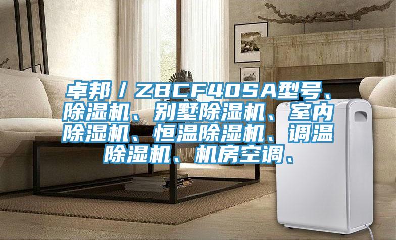卓邦／ZBCF40SA型號、除濕機(jī)、別墅除濕機(jī)、室內(nèi)除濕機(jī)、恒溫除濕機(jī)、調(diào)溫除濕機(jī)、機(jī)房空調(diào)、