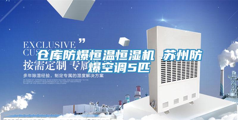 倉庫防爆恒溫恒濕機 蘇州防爆空調(diào)5匹