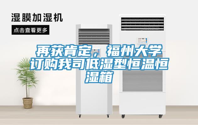 再獲肯定，福州大學(xué)訂購我司低濕型恒溫恒濕箱