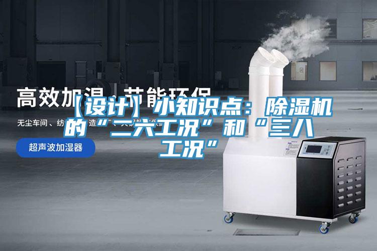 【設(shè)計】小知識點：除濕機的“二六工況”和“三八工況”