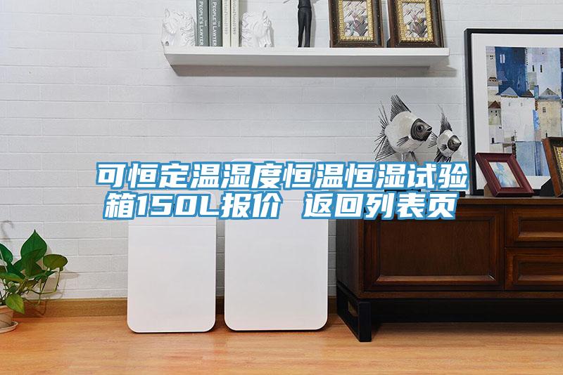 可恒定溫濕度恒溫恒濕試驗箱150L報價 返回列表頁