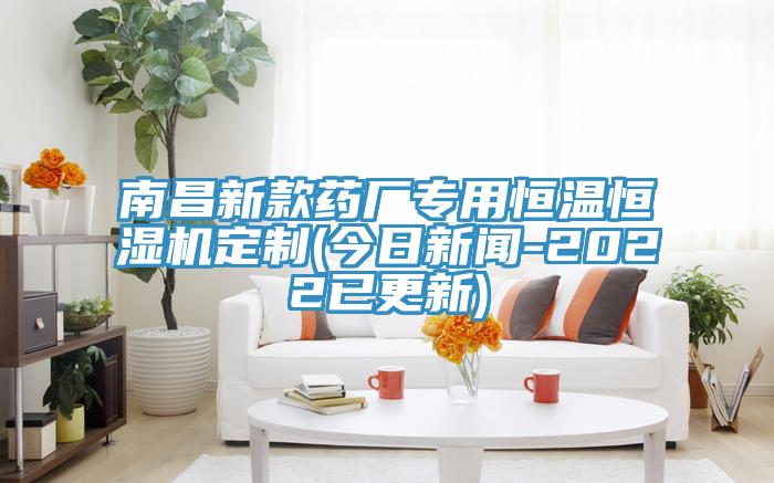 南昌新款藥廠專用恒溫恒濕機(jī)定制(今日新聞-2022已更新)