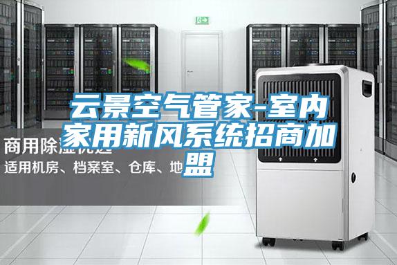 云景空氣管家-室內(nèi)家用新風系統(tǒng)招商加盟