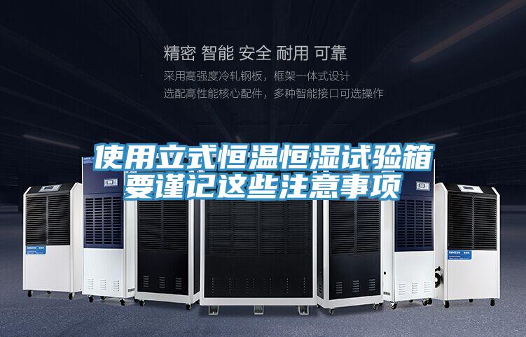 使用立式恒溫恒濕試驗(yàn)箱要謹(jǐn)記這些注意事項(xiàng)