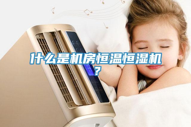 什么是機(jī)房恒溫恒濕機(jī)？