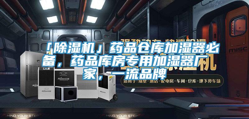 「除濕機」藥品倉庫加濕器必備，藥品庫房專用加濕器廠家，一流品牌