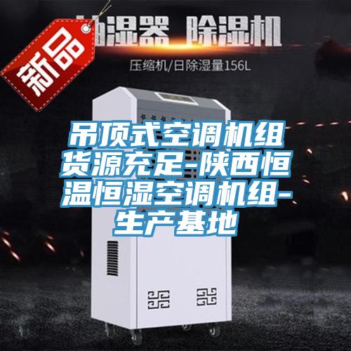 吊頂式空調(diào)機(jī)組貨源充足-陜西恒溫恒濕空調(diào)機(jī)組-生產(chǎn)基地