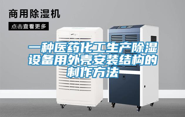 一種醫(yī)藥化工生產除濕設備用外殼安裝結構的制作方法