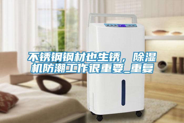 不銹鋼鋼材也生銹，除濕機(jī)防潮工作很重要_重復(fù)
