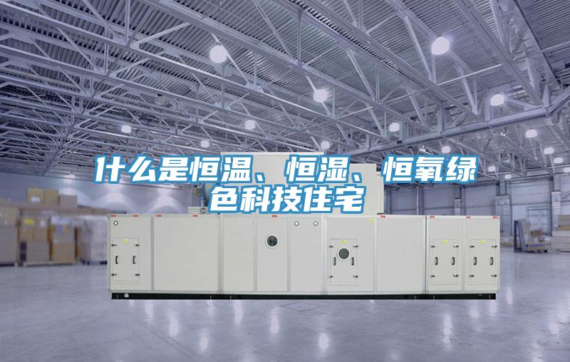 什么是恒溫、恒濕、恒氧綠色科技住宅
