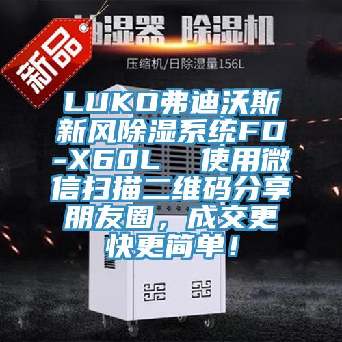 LUKO弗迪沃斯新風(fēng)除濕系統(tǒng)FD-X60L  使用微信掃描二維碼分享朋友圈，成交更快更簡(jiǎn)單！