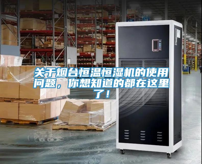關(guān)于煙臺(tái)恒溫恒濕機(jī)的使用問(wèn)題，你想知道的都在這里了！