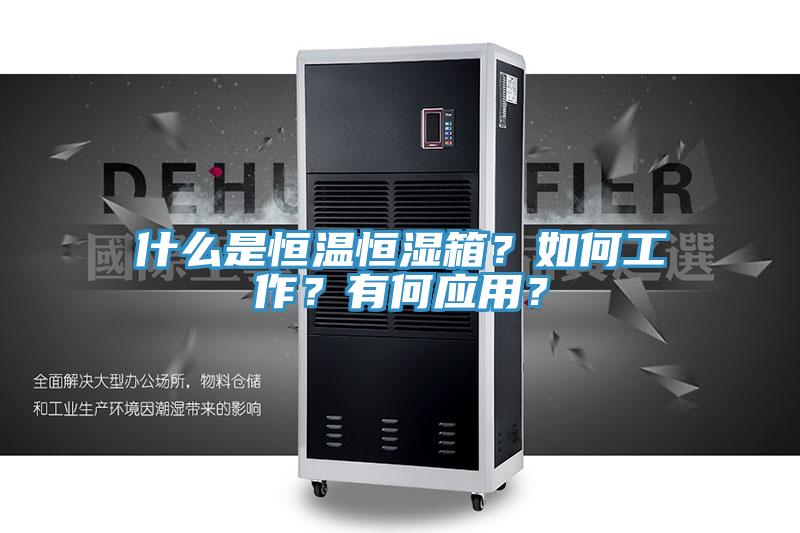 什么是恒溫恒濕箱？如何工作？有何應(yīng)用？