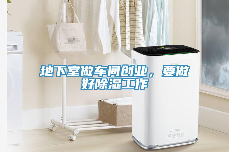 地下室做車間創(chuàng)業(yè)，要做好除濕工作